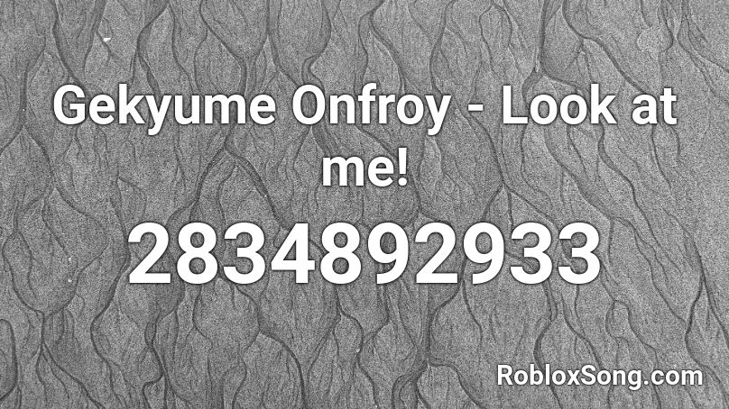 Gekyume Onfroy - Look at me! Roblox ID