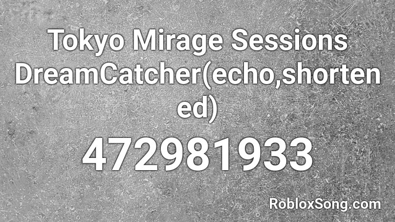 Tokyo Mirage Sessions Dreamcatcher Echo Shortened Roblox Id Roblox Music Codes - undertale echo roblox id