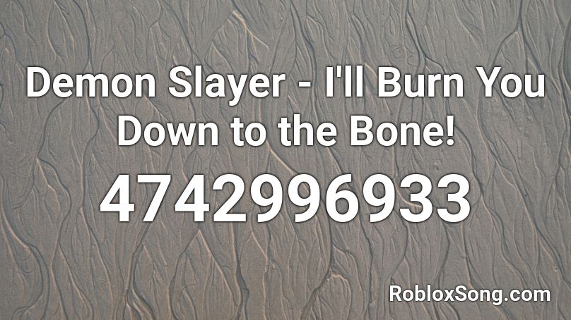 Demon Slayer - I'll Burn You Down to the Bone! Roblox ID