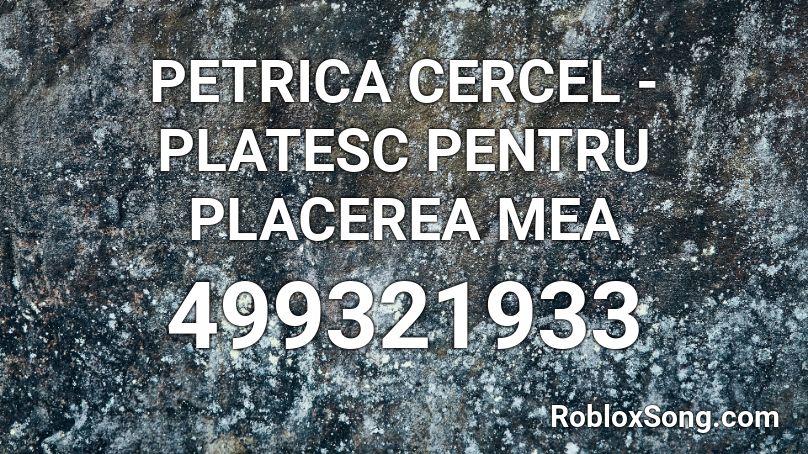PETRICA CERCEL - PLATESC PENTRU PLACEREA MEA  Roblox ID