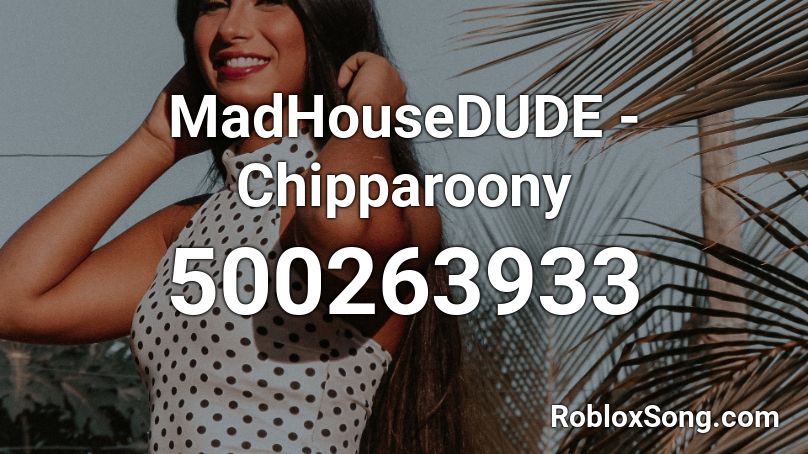 MadHouseDUDE - Chipparoony Roblox ID