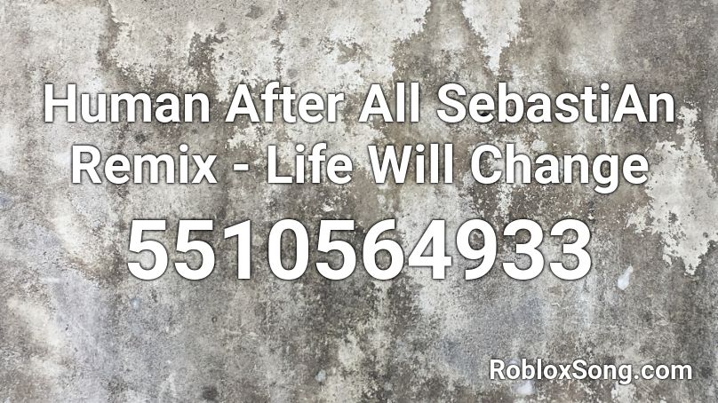 Human After All SebastiAn Remix - Life Will Change Roblox ID