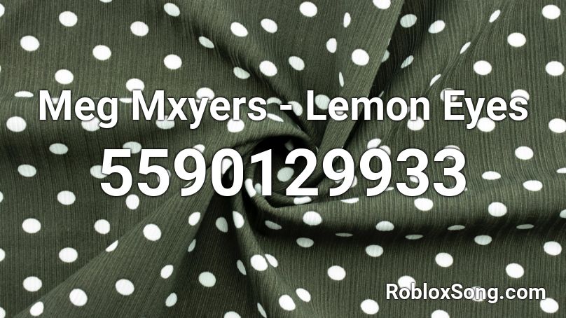 Meg Mxyers - Lemon Eyes Roblox ID