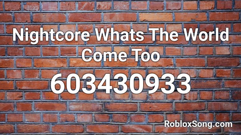 Nightcore Whats The World Come Too Roblox ID