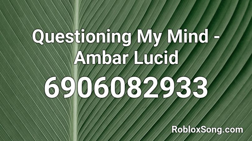 Questioning My Mind - Ambar Lucid Roblox ID