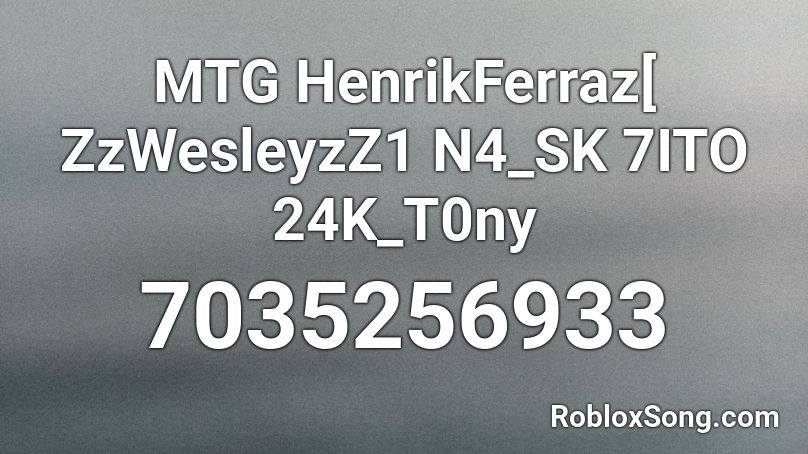 MTG HenrikFerraz[ ZzWesleyzZ1 N4_SK 7ITO 24K_T0ny Roblox ID