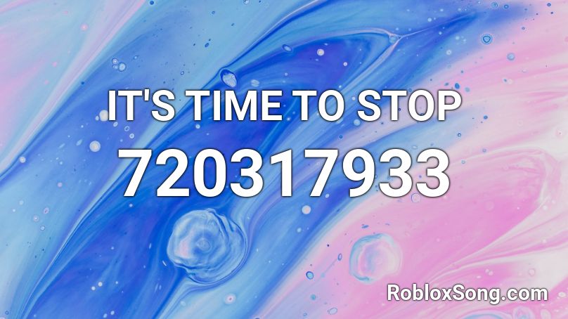 IT'S TIME TO STOP Roblox ID