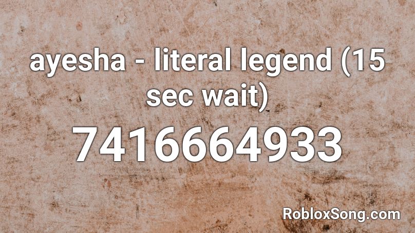 ayesha - literal legend (15 sec wait) Roblox ID