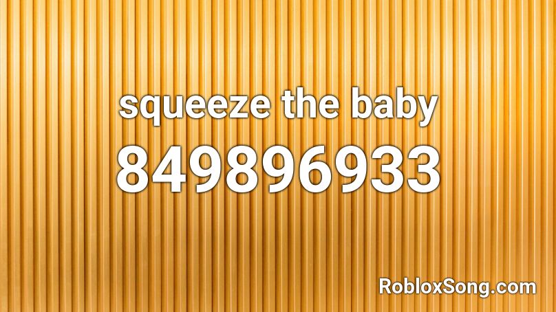 squeeze the baby Roblox ID