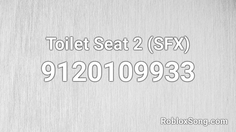 Toilet Seat 2 (SFX) Roblox ID