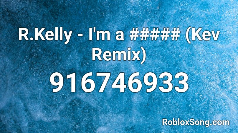 R.Kelly - I'm a ##### (Kev Remix) Roblox ID