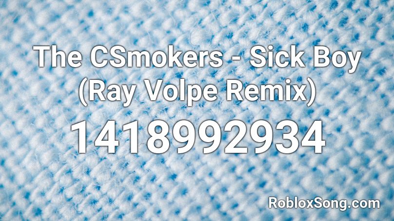 The CSmokers - Sick Boy (Ray Volpe Remix) Roblox ID