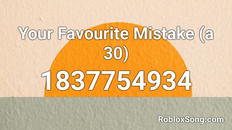 Your Favourite Mistake (a 30) Roblox ID