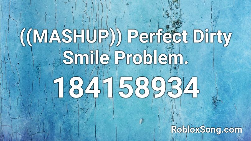 ((MASHUP)) Perfect Dirty Smile Problem. Roblox ID
