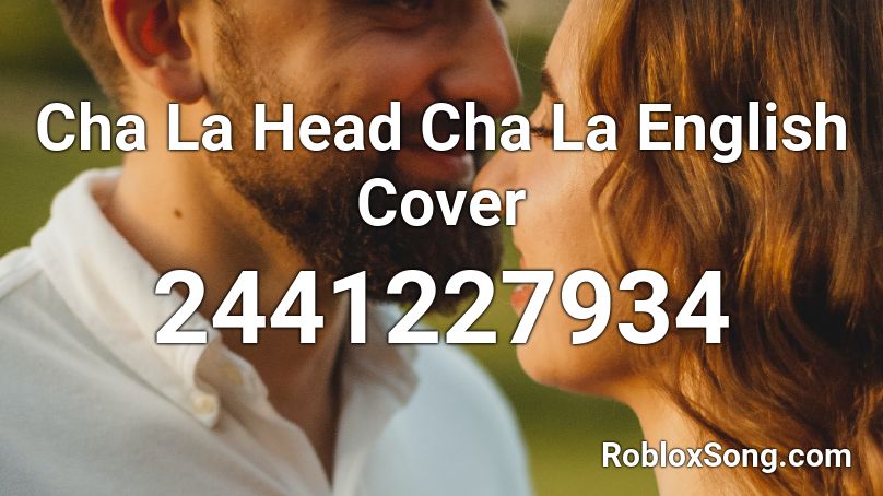 Cha La Head Cha La English Cover Roblox Id Roblox Music Codes - roblox cha la head cha la