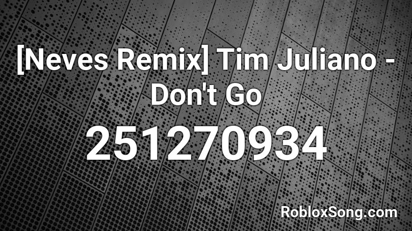 [Neves Remix] Tim Juliano - Don't Go Roblox ID