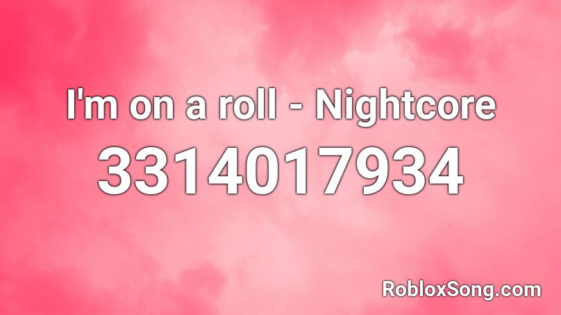 I'm on a roll - Nightcore  Roblox ID