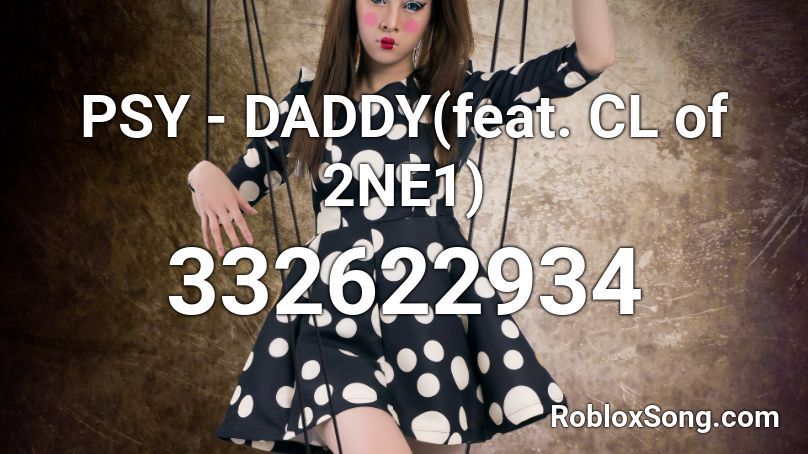 PSY - DADDY(feat. CL of 2NE1) Roblox ID