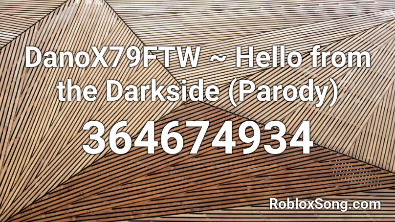 Danox79ftw Hello From The Darkside Parody Roblox Id Roblox Music Codes - mettaton neo roblox song