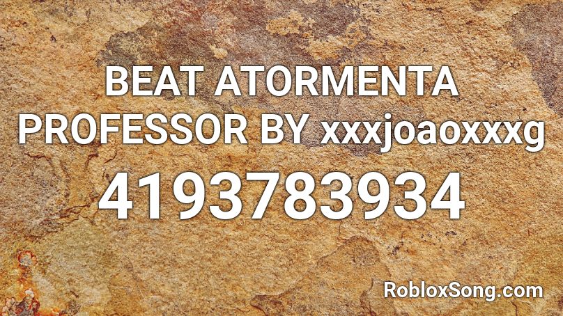 BEAT ATORMENTA PROFESSOR BY xxxjoaoxxxg Roblox ID