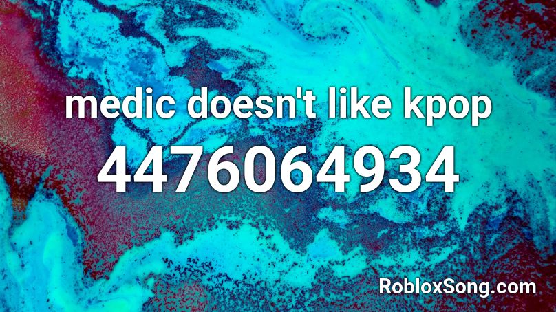 medic doesn't like kpop Roblox ID