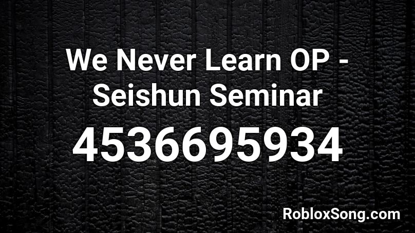 We Never Learn OP - Seishun Seminar Roblox ID