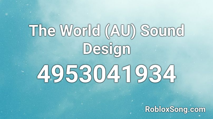 The World (AU) Sound Design Roblox ID