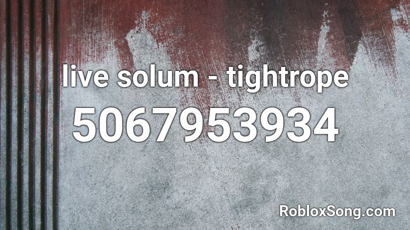 live solum - tightrope Roblox ID