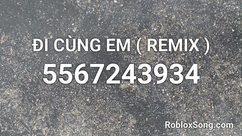 ĐI CÙNG EM ( REMIX ) Roblox ID