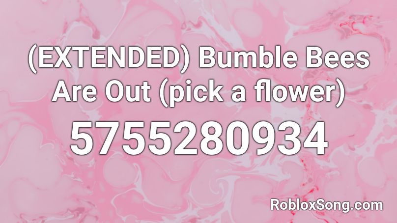 (EXTENDED) Bumble Bees Are Out (pick a flower) Roblox ID