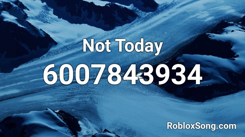 Not Today Roblox ID