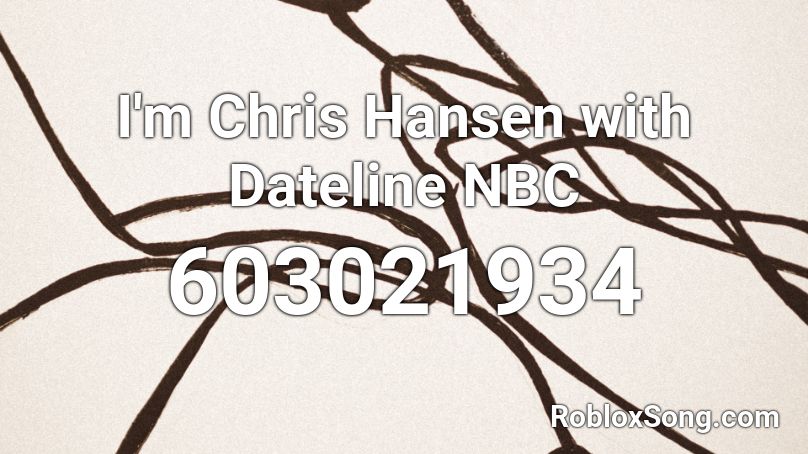 I'm Chris Hansen with Dateline NBC Roblox ID