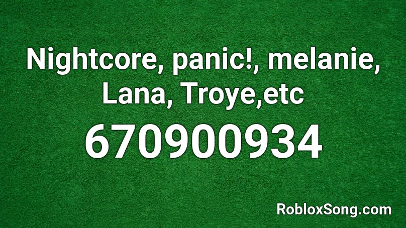 Nightcore, panic!, melanie, Lana, Troye,etc Roblox ID