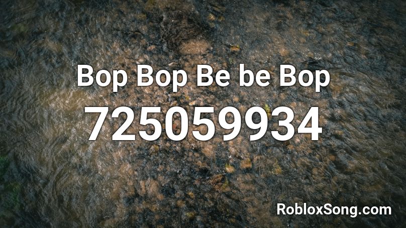 Bop Bop Be be Bop Roblox ID