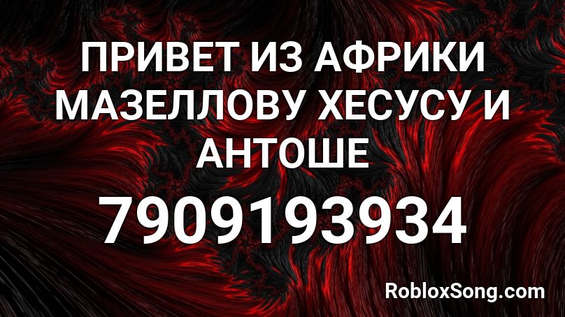 ПРИВЕТ ИЗ АФРИКИ МАЗЕЛЛОВУ ХЕСУСУ И АНТОШЕ Roblox ID