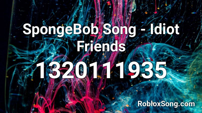 SpongeBob Song - Idiot Friends Roblox ID