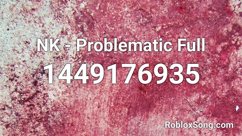 NK - Problematic Full Roblox ID