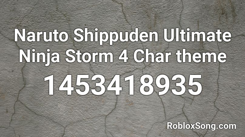 Naruto Shippuden Ultimate Ninja Storm 4 Char theme Roblox ID