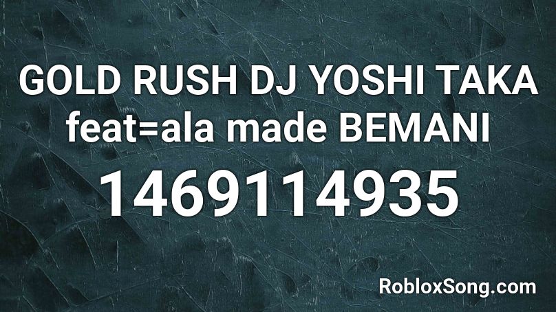 GOLD RUSH DJ YOSHI TAKA feat=ala made BEMANI  Roblox ID