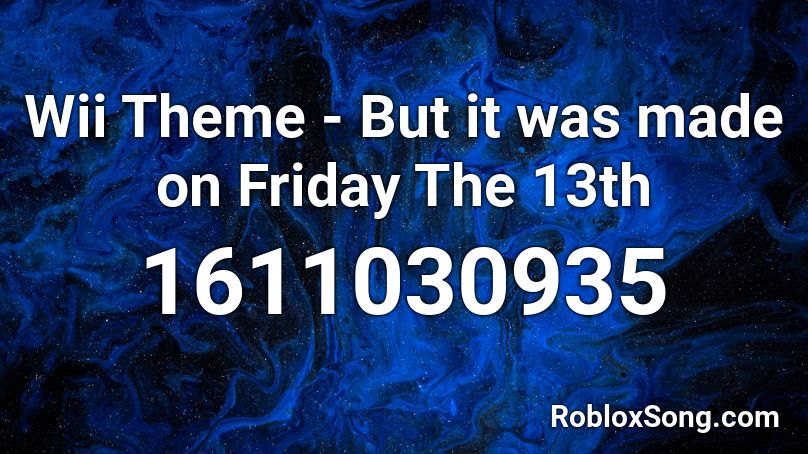 Wii Theme But It Was Made On Friday The 13th Roblox Id Roblox Music Codes - roblox friday the 13