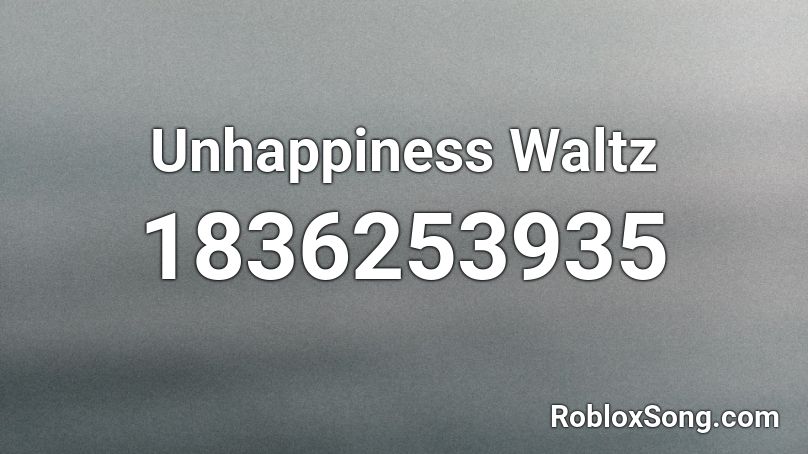 Unhappiness Waltz Roblox ID