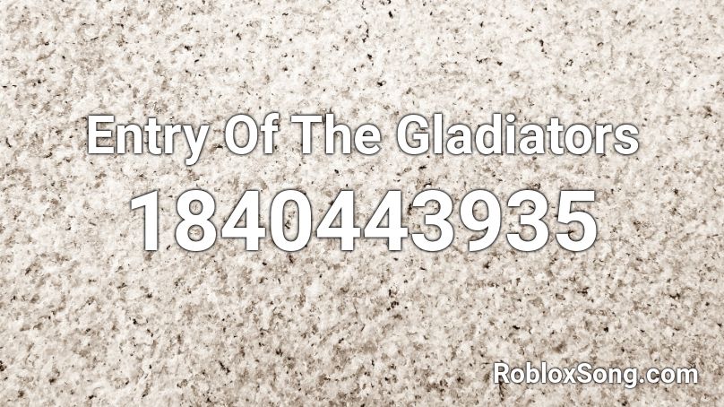 Entry Of The Gladiators Roblox ID