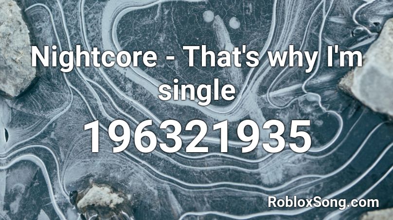 Nightcore - That's why I'm single Roblox ID