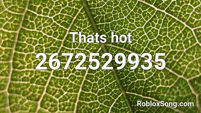 Thats hot Roblox ID