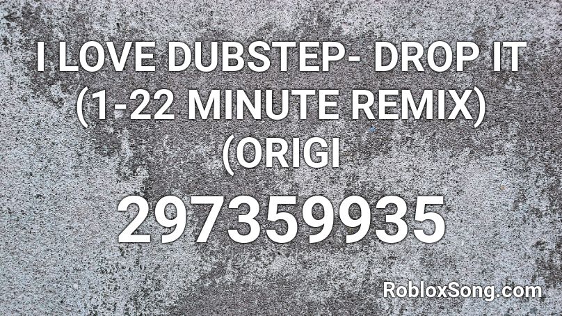 I Love Dubstep Drop It 1 22 Minute Remix Origi Roblox Id Roblox Music Codes - idfc roblox id remix