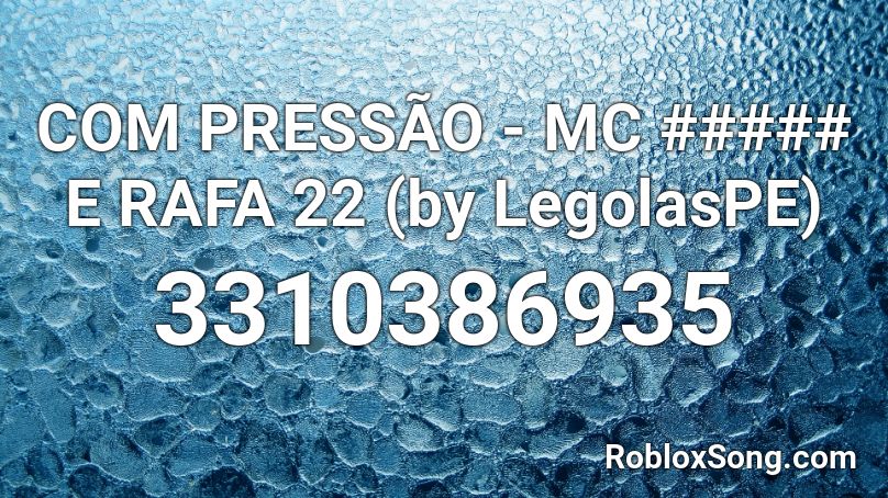 COM PRESSÃO - MC ##### E RAFA 22 (by LegolasPE) Roblox ID