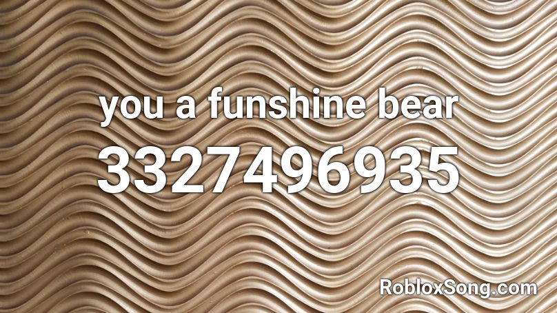 you a funshine bear Roblox ID