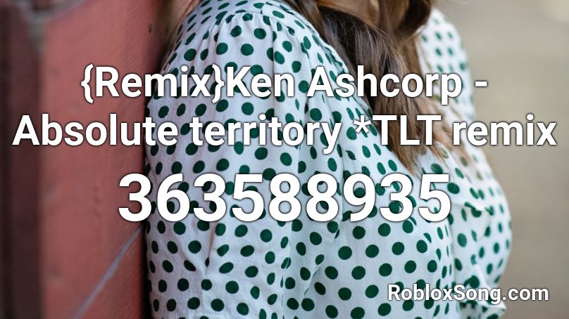 {Remix}Ken Ashcorp - Absolute territory *TLT remix Roblox ID