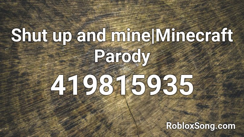 Shut up and mine|Minecraft Parody  Roblox ID