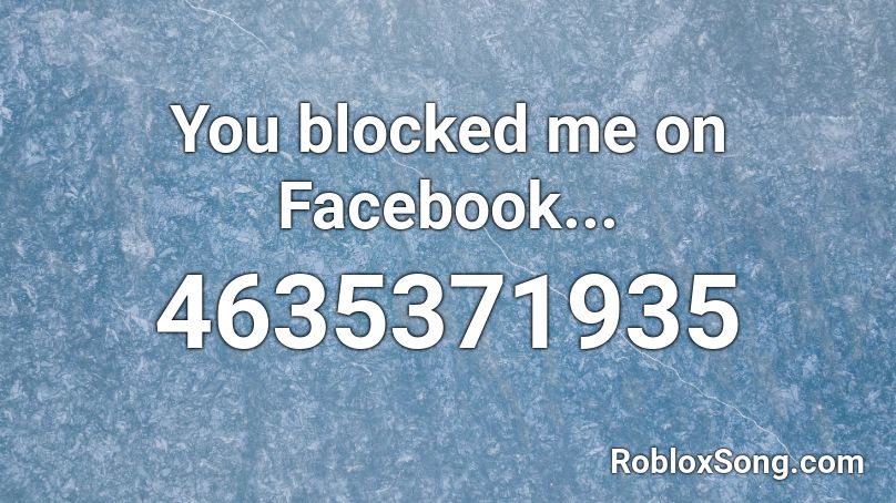 You Blocked Me On Facebook Roblox Id Roblox Music Codes - block music roblox
